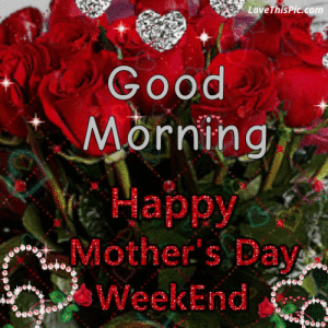 306380-Good-Morning-Happy-Mothers-Day-Weekend-Quote.gif
